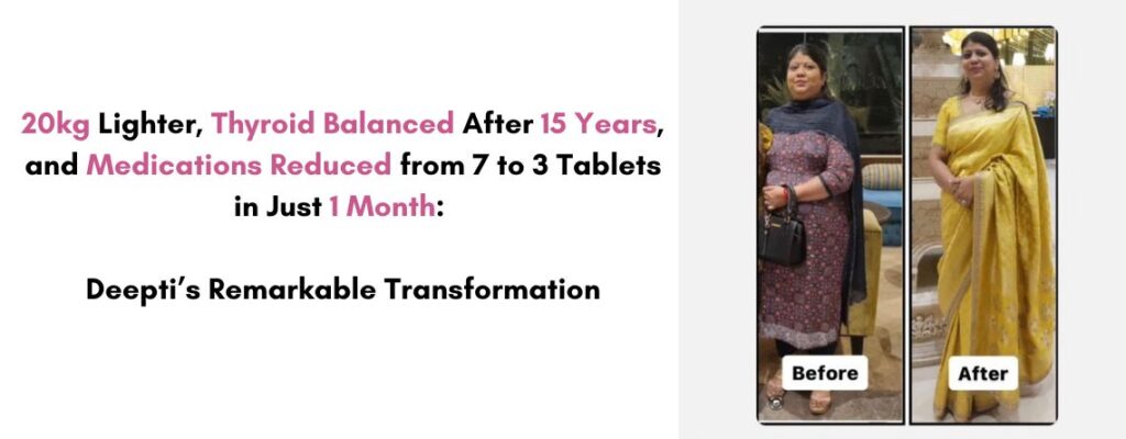 |20kg Lighter, Thyroid Balanced After 15 Years, and Medications Reduced from 7 to 3 in Just 1 Month: Deepti’s Remarkable Transformation|20kg Lighter, Thyroid Balanced After 15 Years, and Medications Reduced from 7 to 3 in Just 1 Month: Deepti’s Remarkable Transformation|20kg Lighter, Thyroid Balanced After 15 Years, and Medications Reduced from 7 to 3 in Just 1 Month: Deepti’s Remarkable Transformation