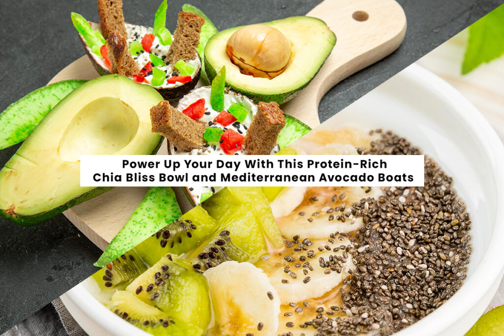 Power Up Your Day With This Protein-Rich Chia Bliss Bowl and Mediterranean Avocado Boats